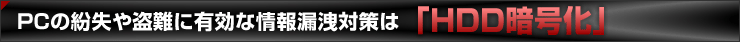 PCの紛失や盗難に有効な情報漏洩対策は「HDD暗号化」