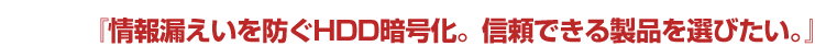お悩みPOINT 1『情報漏えいを防ぐHDD暗号化。信頼できる製品を選びたい。』