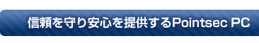 信頼を守り安心を提供するPointsec