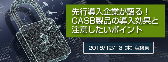 先行導入企業が語る！CASB製品の導入効果と注意したいポイント