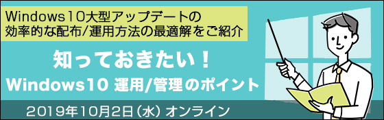 知っておきたい！Windows 10 運用/管理のポイント〜Windows 10大型アップデートの効率的な配布/運用方法の最適解をご紹介〜