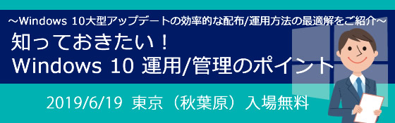 知っておきたい！Windows 10 運用/管理のポイント〜Windows 10大型アップデートの効率的な配布/運用方法の最適解をご紹介〜