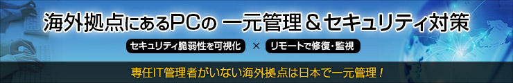 海外拠点にあるPCの一元管理＆セキュリティ対策