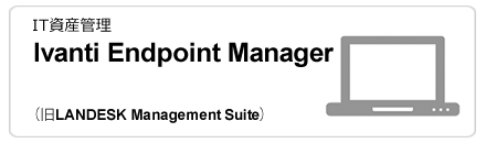 Ivanti Endpoint Manager （旧LANDESK Management Suite）