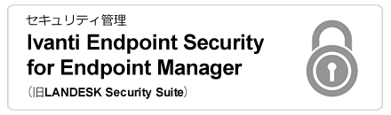 Ivanti Endpoint Security for Endpoint Manager （旧LANDESK Security Suite）