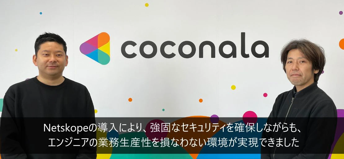 Netskopeの導入により、強固なセキュリティを確保しながらも、エンジニアの業務生産性を損なわない環境が実現できました