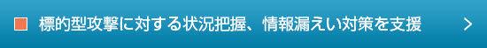 標的型攻撃の状況把握、情報漏洩対策を支援する機能