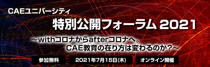 CAEユニバーシティ特別公開フォーラム 2021 ~withコロナからafterコロナへ。CAE教育の在り方は変わるのか?~